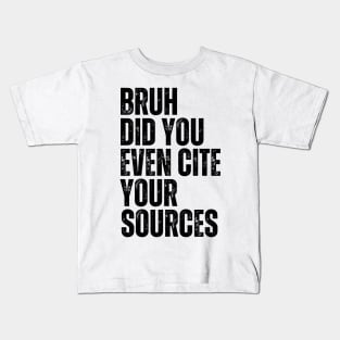 Bruh Did You Even Cite Your Sources Kids T-Shirt